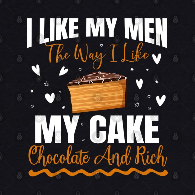 I like my men the way i like my cake chocolate and rich - a cake lover design by FoxyDesigns95